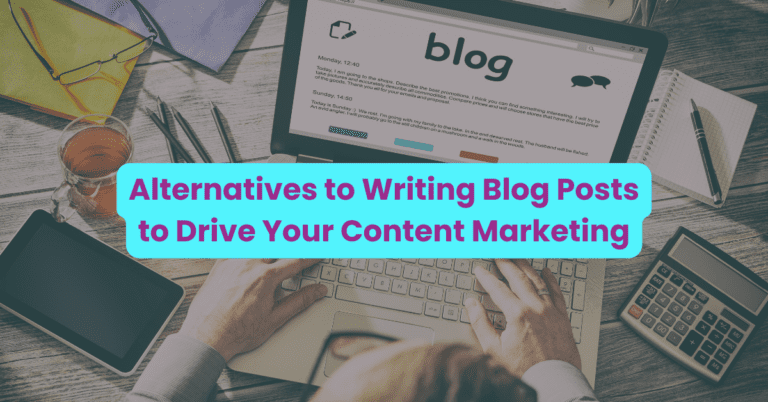 Alternatives to Writing Blog Posts to Drive Your Content Marketing