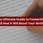The Ultimate Guide to Freewriting (And How it Will Boost Your Writing)
