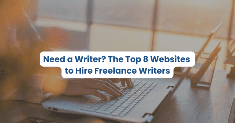 Need a Writer? The Top 8 Websites You Can Use to Hire Exceptional Freelance Writers