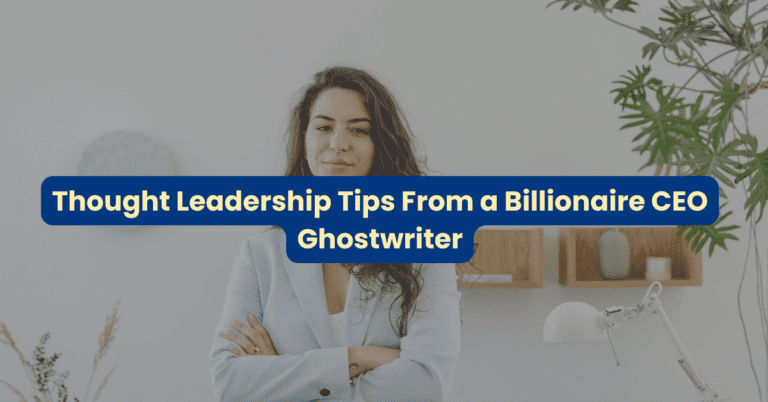 Thought Leadership Tips From a Billionaire CEO Ghostwriter