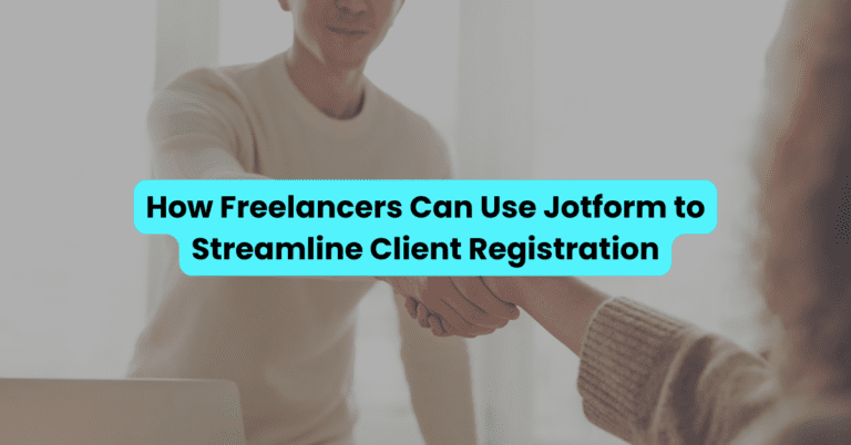 How Freelancers Can Use Jotform to Streamline Client Registration